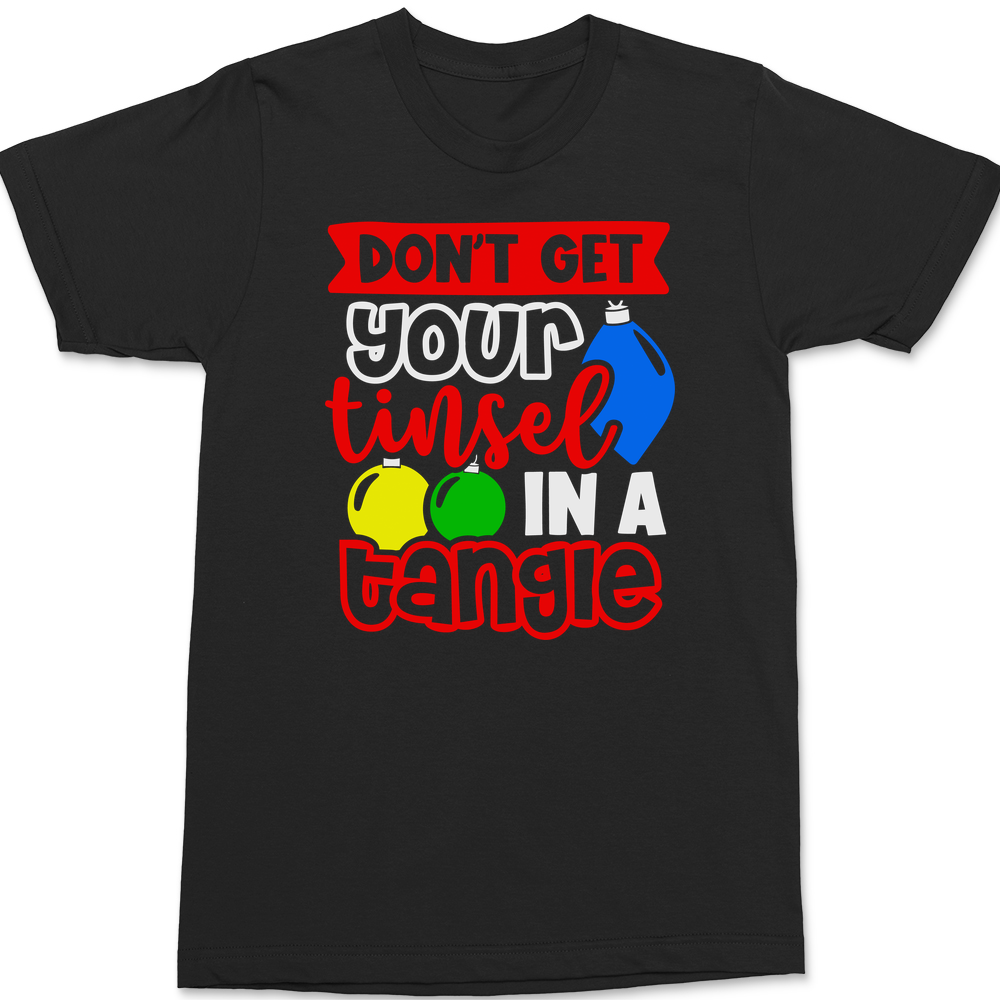 Don't Get Your Tinsel In A Tangle T-Shirt Don't Get Your Tinsel In A Tangle T-Shirt