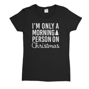I’m Only a Morning Person On Christmas Womens T-Shirt
