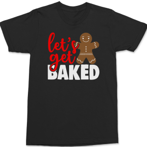 Lets Get Baked T-Shirt