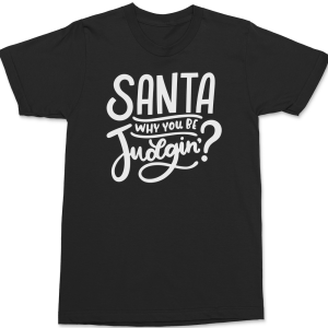 Santa Why You Be Judgin T-Shirt