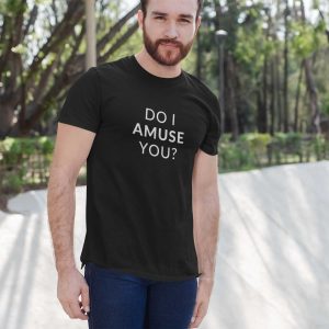 Do I Amuse You T-Shirt
