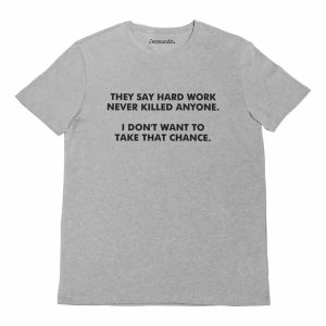 Hard Work Never Killed Anyone Funny T-Shirt