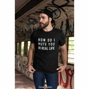 How Do I Mute You In Real Life T-Shirt