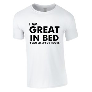 I Am Great In Bed I Can Sleep For Hours Tee