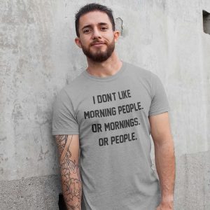 I Don’t Like Morning People Or Mornings Or People T-Shirt