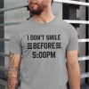 I Don’t Smile Before 5PM T-Shirt