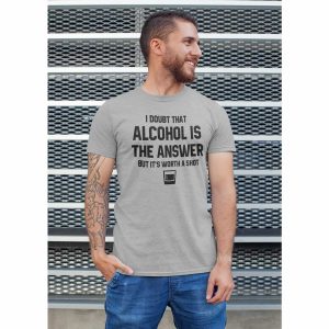 I Doubt Alcohol Is The Answer But It’s Worth A Shot