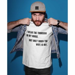 I Wear The Trousers In My House T Shirt