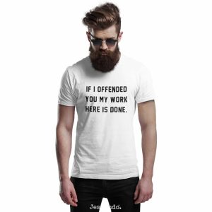 If I Offended You My Work Here Is Done T-Shirt