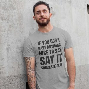 If You Don’t Have Anything Nice To Say Say It Sarcastically Tee