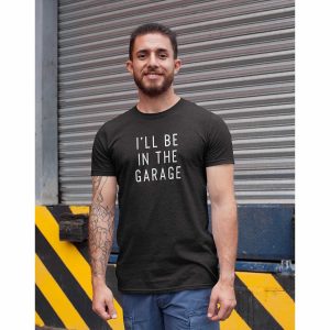 I’ll Be In The Garage T-Shirt