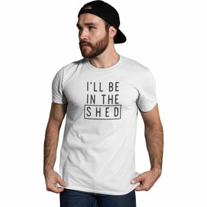 I’ll Be In The Shed T-Shirt