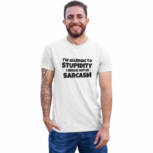 I’m Allergic To Stupidity I Break Out In Sarcasm T Shirt