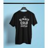 I’m Always Cold Because It’s Always Cold T-Shirt