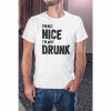 I’m Not Nice I’m Just Drunk Funny T-Shirt