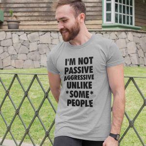 I’m Not Passive Aggressive Unlike Some People Tee