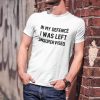In My Defence I Was Left Unsupervised Funny T-Shirt