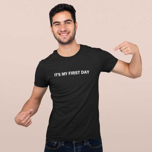 It’s My First Day T-Shirt