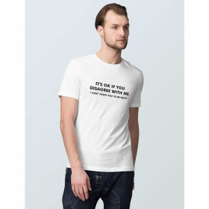It’s OK If You Disagree With Me T-Shirt