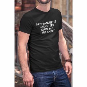 My Favourite Daughter Gave Me This Shirt