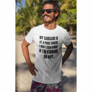 My Sarcasm Is At A Point Where I Don’t Know If I’m Kidding Tee