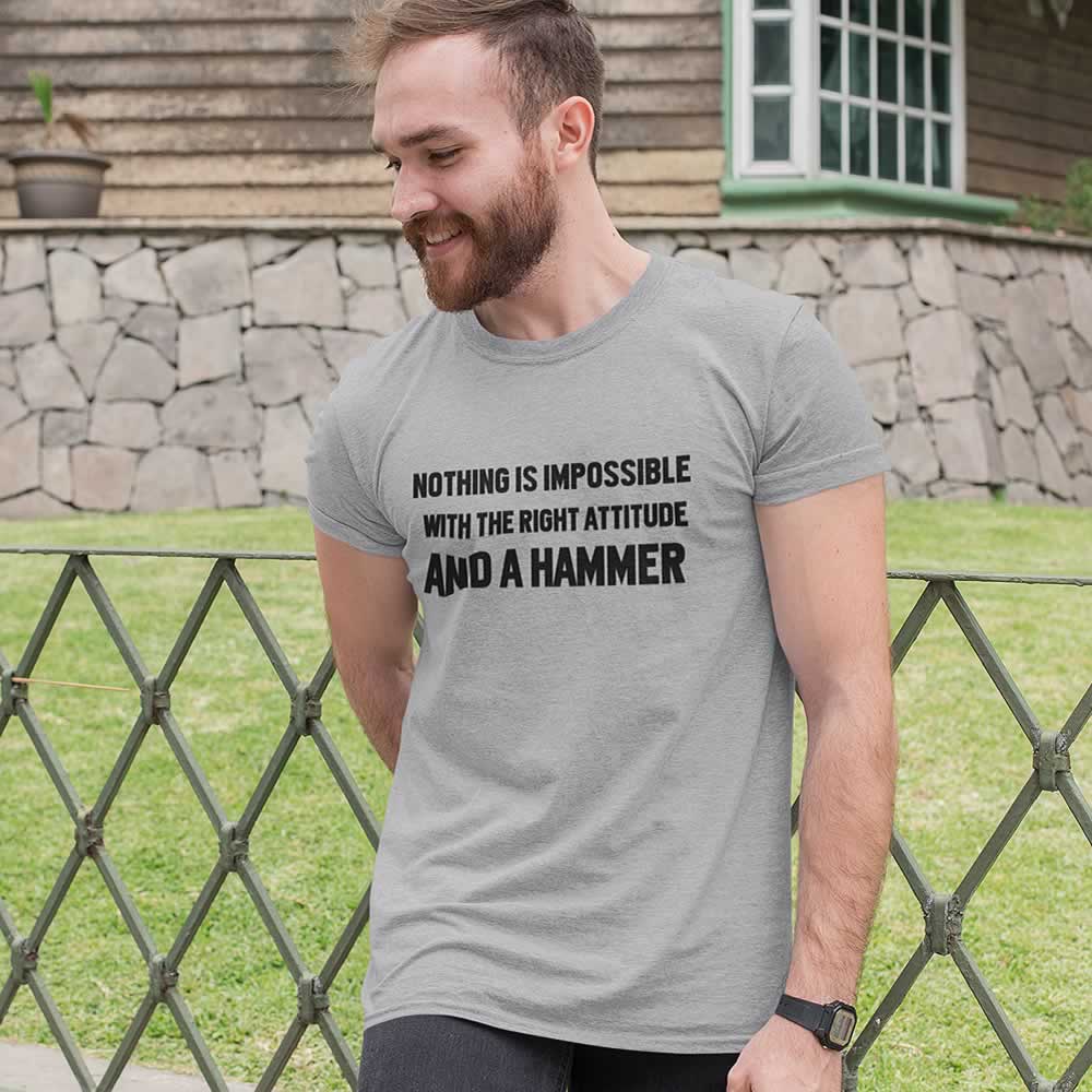 Nothing Is Impossible With The Right Attitude And A Hammer T-Shirt Nothing Is Impossible With The Right Attitude And A Hammer T-Shirt