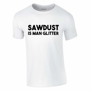 Sawdust Is Man Glitter T-Shirt