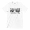 Someone Called Me Lazy Today. I Almost Responded T-Shirt