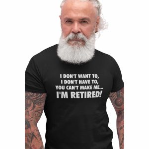 You Can’t Make Me I’m Retired T-Shirt You Can’t Make Me I’m Retired T-Shirt