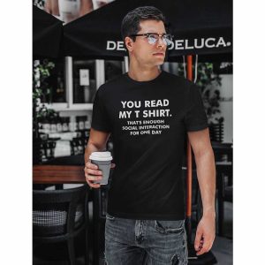 You Read My T-Shirt That’s Enough Social Interaction T-Shirt